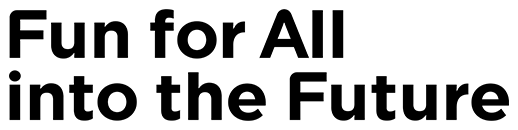 Fun for All into the Future